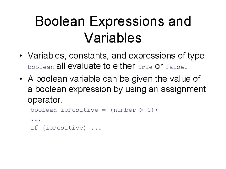 Boolean Expressions and Variables • Variables, constants, and expressions of type boolean all evaluate