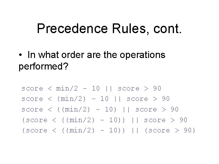 Precedence Rules, cont. • In what order are the operations performed? score < min/2