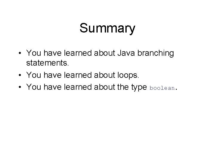 Summary • You have learned about Java branching statements. • You have learned about