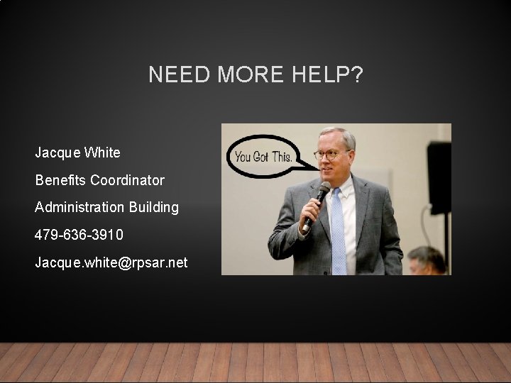 NEED MORE HELP? Jacque White Benefits Coordinator Administration Building 479 -636 -3910 Jacque. white@rpsar.