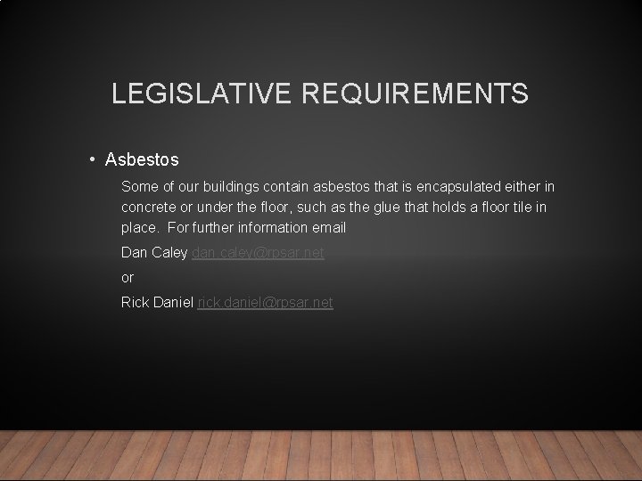 LEGISLATIVE REQUIREMENTS • Asbestos Some of our buildings contain asbestos that is encapsulated either