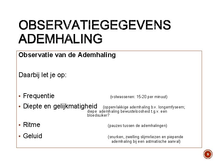 Observatie van de Ademhaling Daarbij let je op: • Frequentie (volwassenen: 15 -20 per