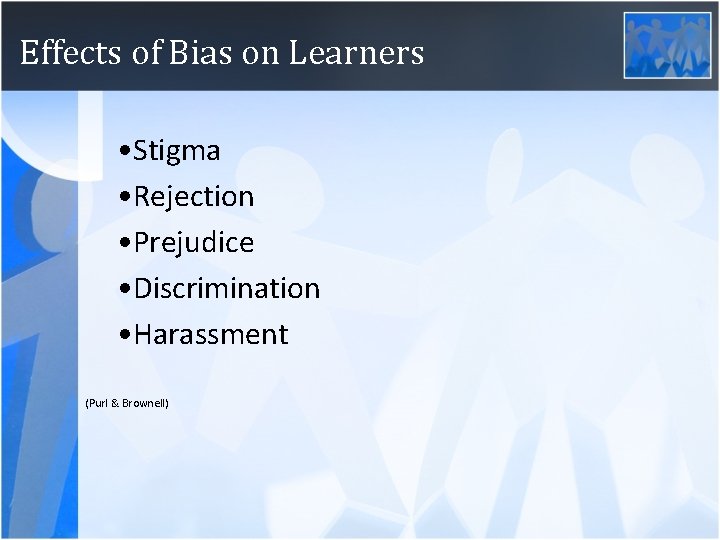 Effects of Bias on Learners • Stigma • Rejection • Prejudice • Discrimination •
