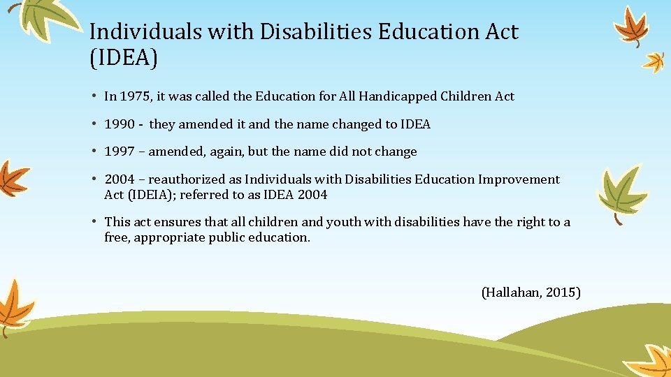 Individuals with Disabilities Education Act (IDEA) • In 1975, it was called the Education