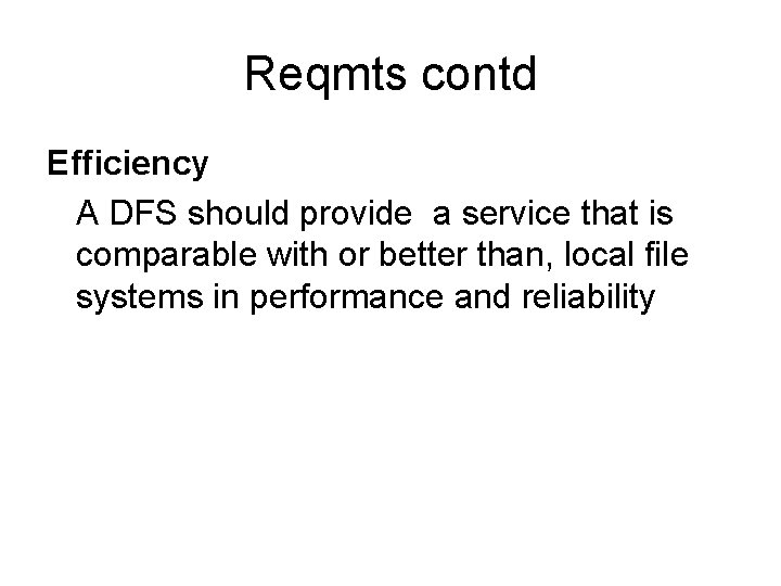 Reqmts contd Efficiency A DFS should provide a service that is comparable with or
