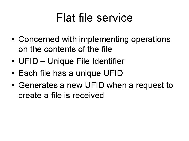 Flat file service • Concerned with implementing operations on the contents of the file