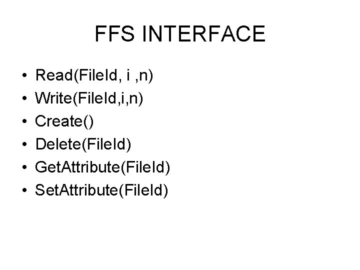 FFS INTERFACE • • • Read(File. Id, i , n) Write(File. Id, i, n)