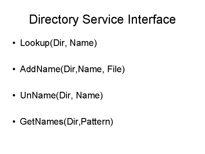 Directory Service Interface • Lookup(Dir, Name) • Add. Name(Dir, Name, File) • Un. Name(Dir,