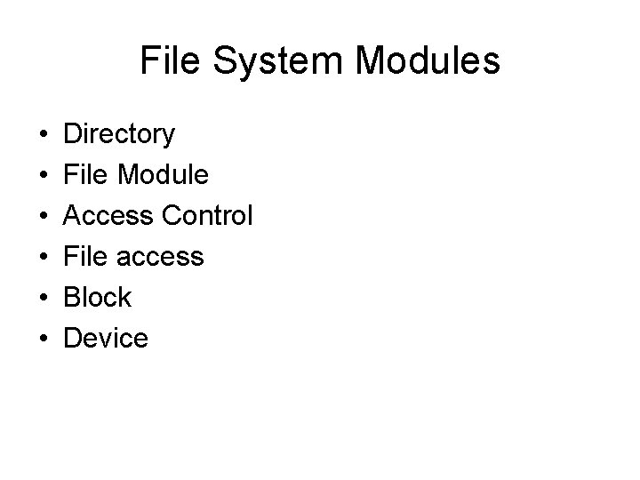 File System Modules • • • Directory File Module Access Control File access Block