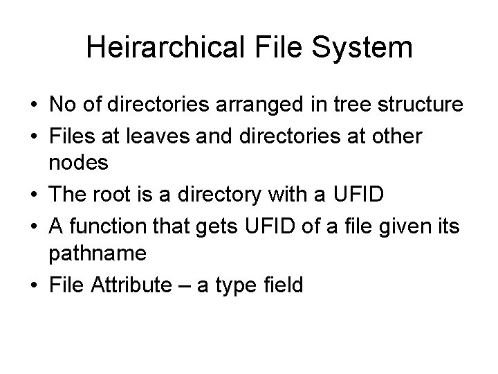 Heirarchical File System • No of directories arranged in tree structure • Files at