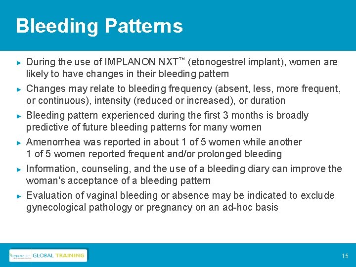 Bleeding Patterns ► During the use of IMPLANON NXT™ (etonogestrel implant), women are likely