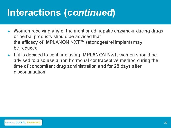 Interactions (continued) ► ► Women receiving any of the mentioned hepatic enzyme-inducing drugs or