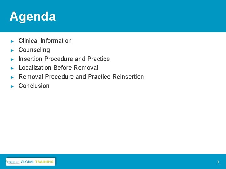 Agenda ► ► ► Clinical Information Counseling Insertion Procedure and Practice Localization Before Removal