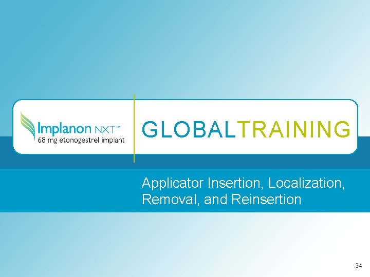 GLOBALTRAINING Applicator Insertion, Localization, Removal, and Reinsertion 34 