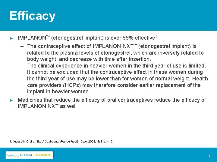 Efficacy ► ► IMPLANON™ (etonogestrel implant) is over 99% effective 1 – The contraceptive