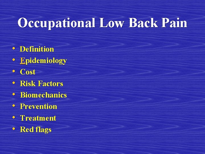 Occupational Low Back Pain • • Definition Epidemiology Cost Risk Factors Biomechanics Prevention Treatment