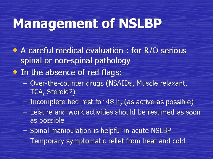 Management of NSLBP • A careful medical evaluation : for R/O serious • spinal