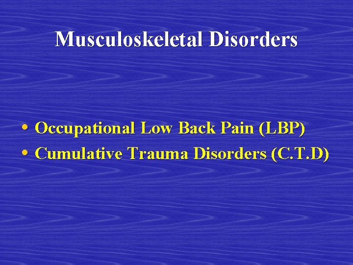 Musculoskeletal Disorders • Occupational Low Back Pain (LBP) • Cumulative Trauma Disorders (C. T.