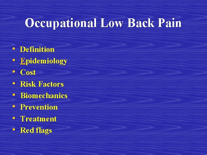 Occupational Low Back Pain • • Definition Epidemiology Cost Risk Factors Biomechanics Prevention Treatment