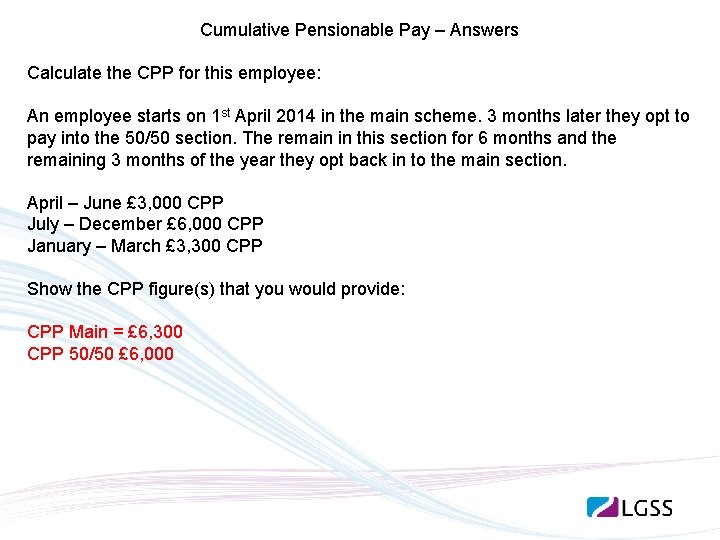 Cumulative Pensionable Pay – Answers Calculate the CPP for this employee: An employee starts