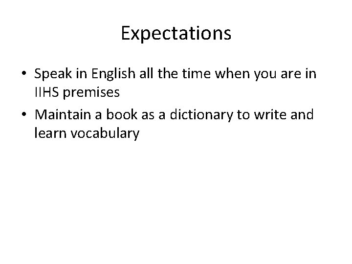 Expectations • Speak in English all the time when you are in IIHS premises