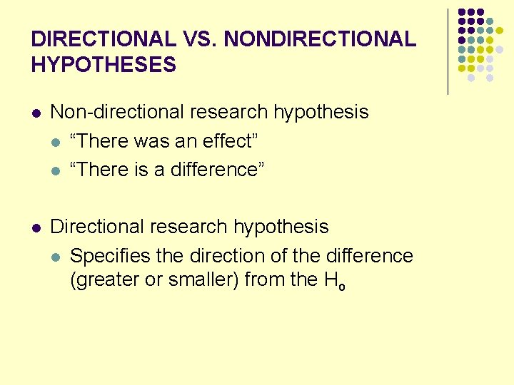 DIRECTIONAL VS. NONDIRECTIONAL HYPOTHESES l Non-directional research hypothesis l “There was an effect” l DIRECTIONAL VS. NONDIRECTIONAL HYPOTHESES l Non-directional research hypothesis l “There was an effect” l