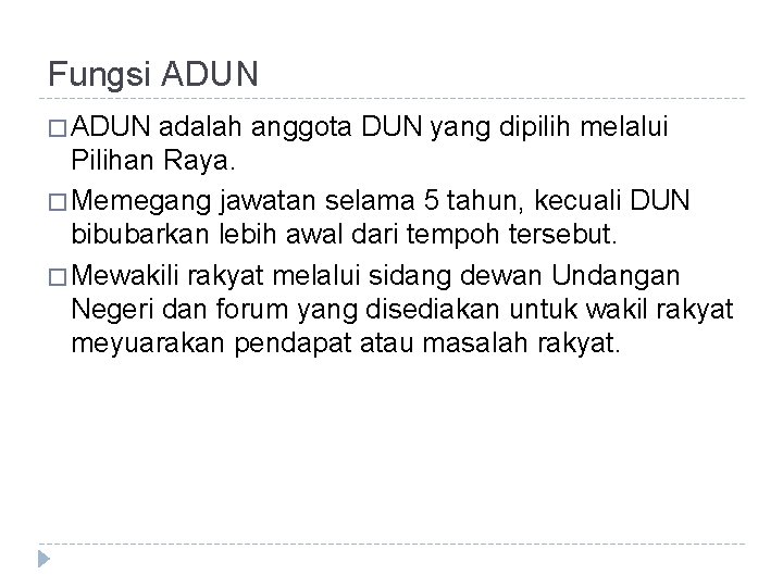 Fungsi ADUN � ADUN adalah anggota DUN yang dipilih melalui Pilihan Raya. � Memegang