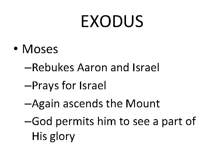 EXODUS • Moses –Rebukes Aaron and Israel –Prays for Israel –Again ascends the Mount