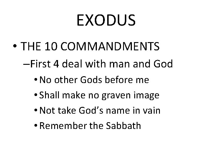 EXODUS • THE 10 COMMANDMENTS –First 4 deal with man and God • No