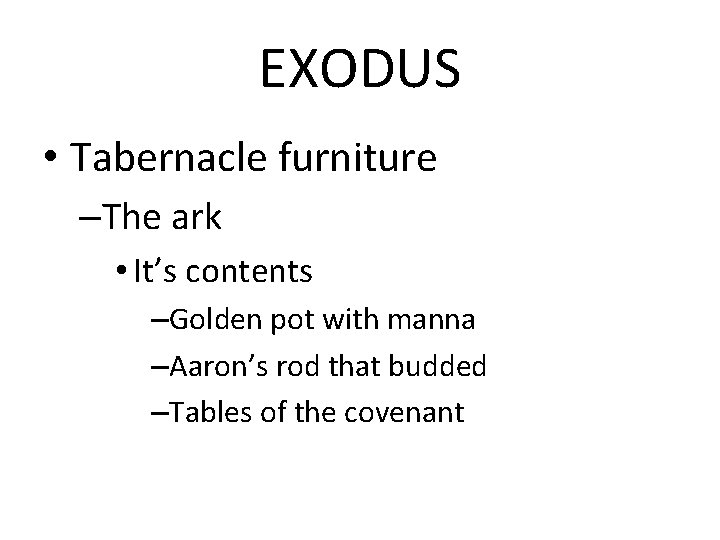 EXODUS • Tabernacle furniture –The ark • It’s contents –Golden pot with manna –Aaron’s