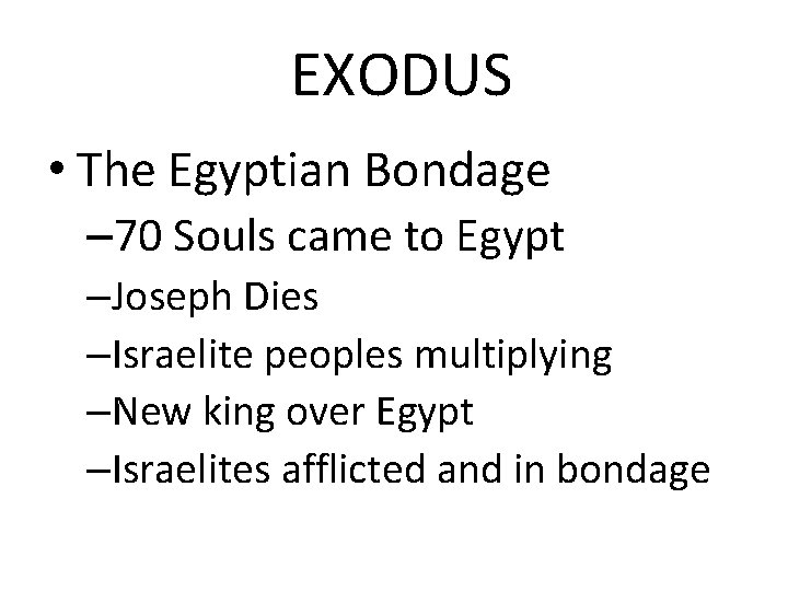 EXODUS • The Egyptian Bondage – 70 Souls came to Egypt –Joseph Dies –Israelite