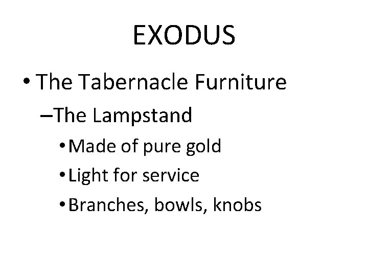 EXODUS • The Tabernacle Furniture –The Lampstand • Made of pure gold • Light