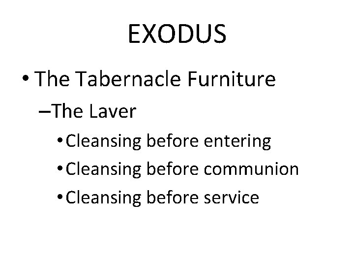 EXODUS • The Tabernacle Furniture –The Laver • Cleansing before entering • Cleansing before