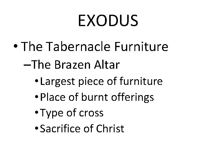 EXODUS • The Tabernacle Furniture –The Brazen Altar • Largest piece of furniture •