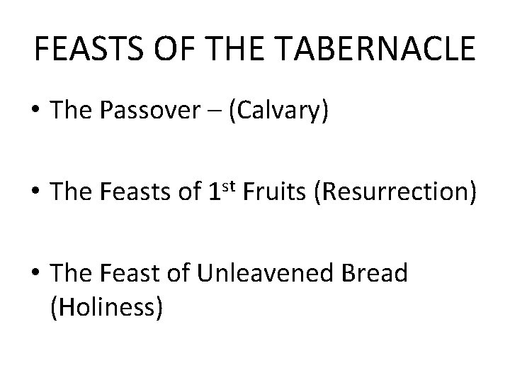 FEASTS OF THE TABERNACLE • The Passover – (Calvary) • The Feasts of 1