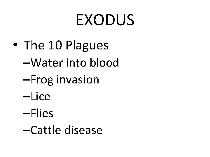 EXODUS • The 10 Plagues –Water into blood –Frog invasion –Lice –Flies –Cattle disease