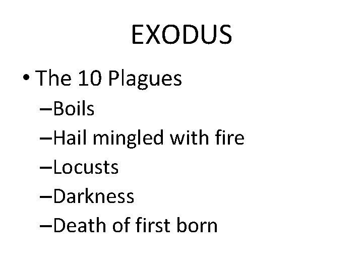 EXODUS • The 10 Plagues –Boils –Hail mingled with fire –Locusts –Darkness –Death of