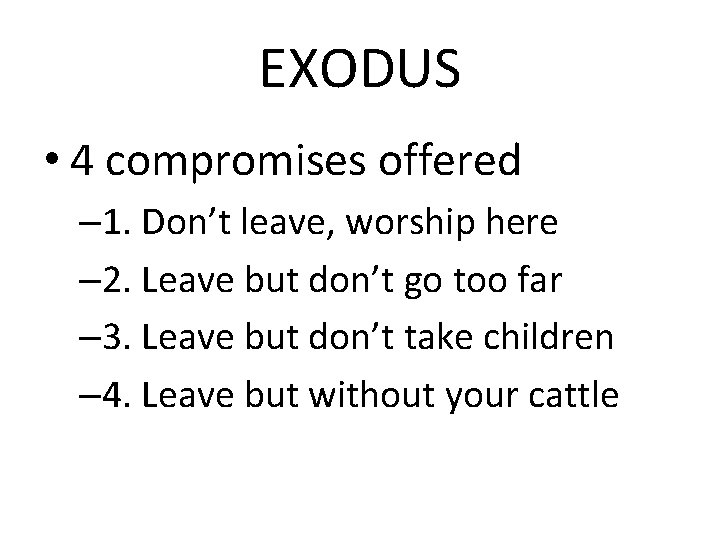 EXODUS • 4 compromises offered – 1. Don’t leave, worship here – 2. Leave