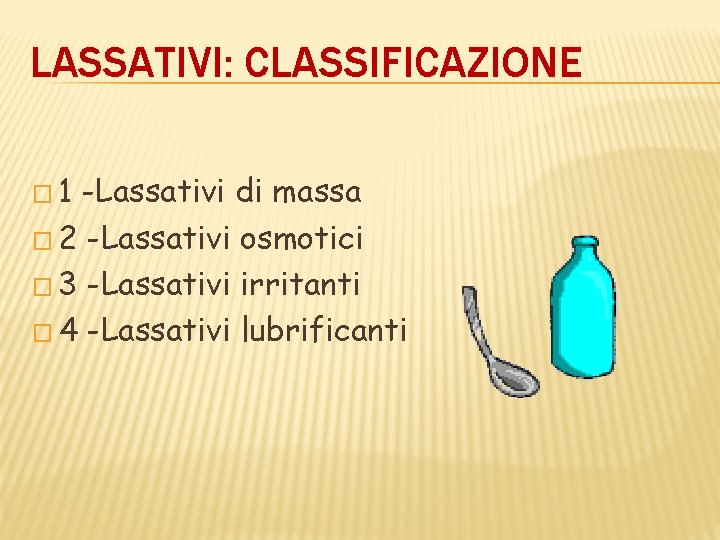 LASSATIVI: CLASSIFICAZIONE � 1 -Lassativi di massa � 2 -Lassativi osmotici � 3 -Lassativi