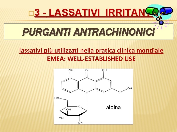 � 3 - LASSATIVI IRRITANTI PURGANTI ANTRACHINONICI lassativi più utilizzati nella pratica clinica mondiale