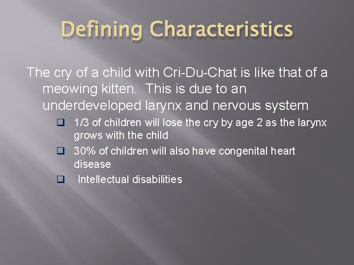 Defining Characteristics The cry of a child with Cri-Du-Chat is like that of a