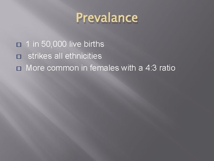 Prevalance � � � 1 in 50, 000 live births strikes all ethnicities More