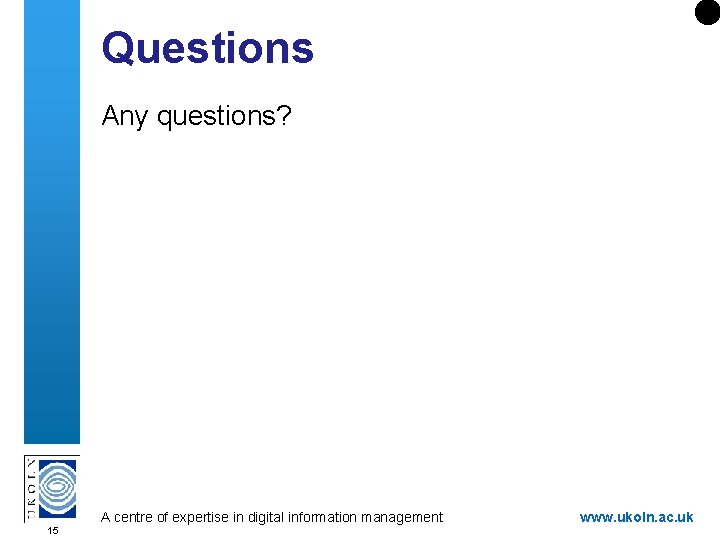 Questions Any questions? A centre of expertise in digital information management 15 www. ukoln.