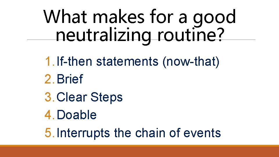 What makes for a good neutralizing routine? 1. If-then statements (now-that) 2. Brief 3.