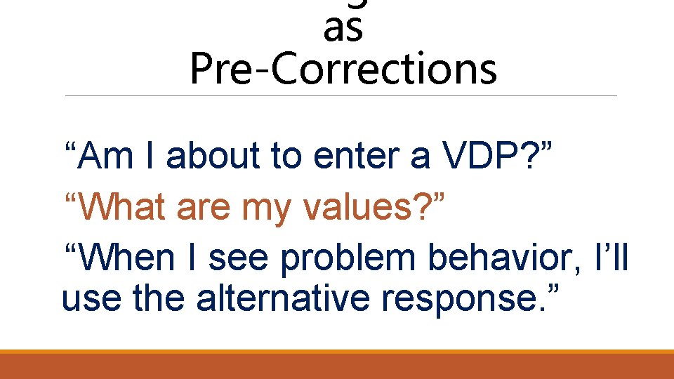 as Pre-Corrections “Am I about to enter a VDP? ” “What are my values?