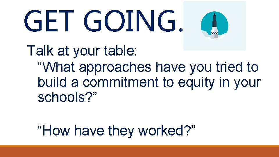 GET GOING… Talk at your table: “What approaches have you tried to build a