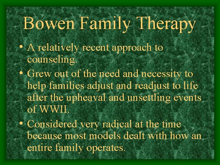 Bowen Family Therapy • A relatively recent approach to counseling. • Grew out of