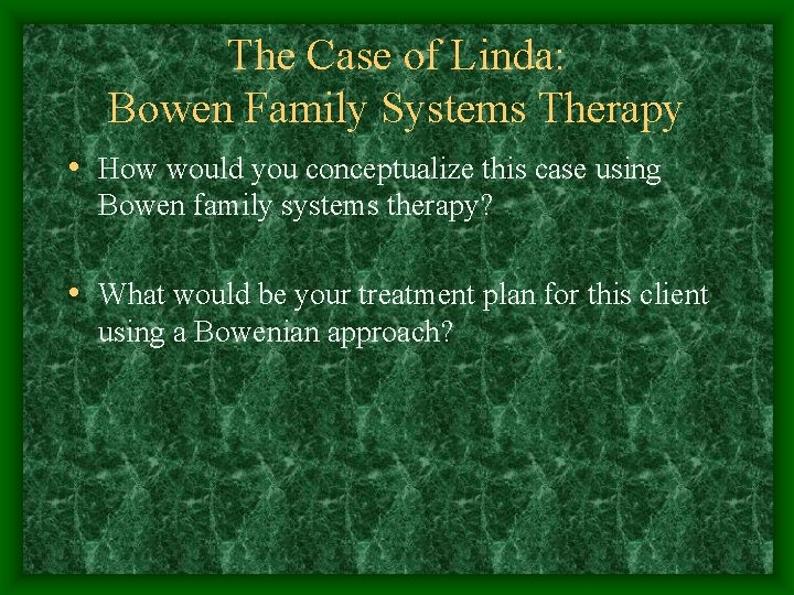 The Case of Linda: Bowen Family Systems Therapy • How would you conceptualize this