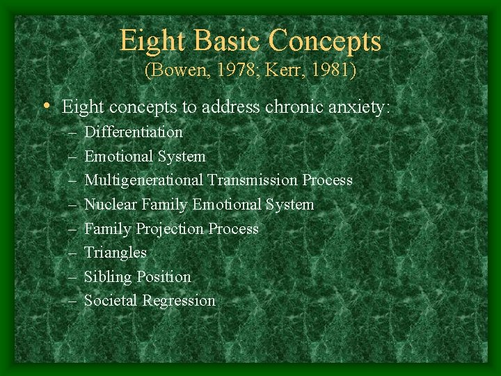 Eight Basic Concepts (Bowen, 1978; Kerr, 1981) • Eight concepts to address chronic anxiety: