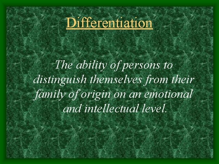 Differentiation The ability of persons to distinguish themselves from their family of origin on